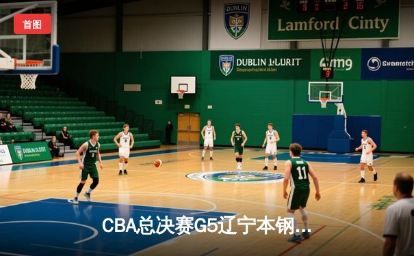 CBA总决赛G5辽宁本钢加时险胜广东宏远，成功卫冕队史第四冠